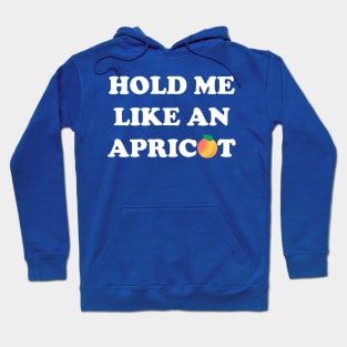 Hold Me Like an Apricot Hoodie